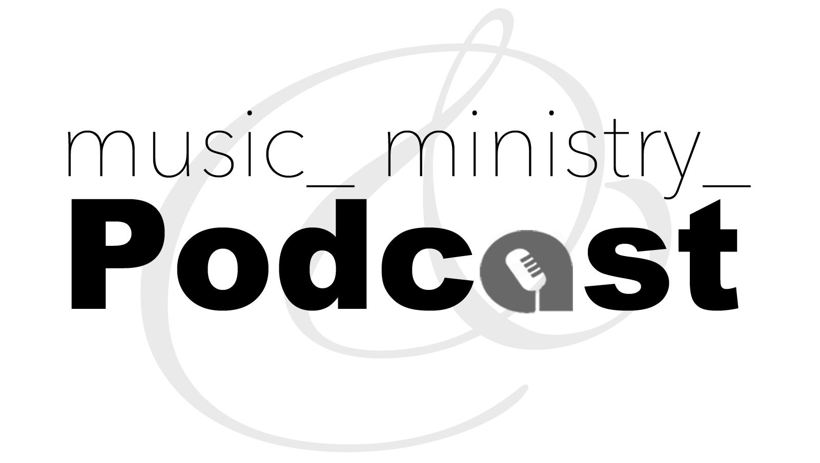 Podcast – Music and Ministry